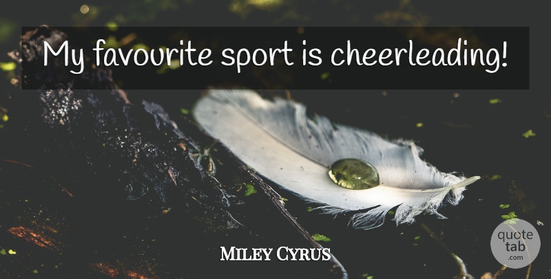 Miley Cyrus Quote About Sports, Cheerleading, Favourite: My Favourite Sport Is Cheerleading...