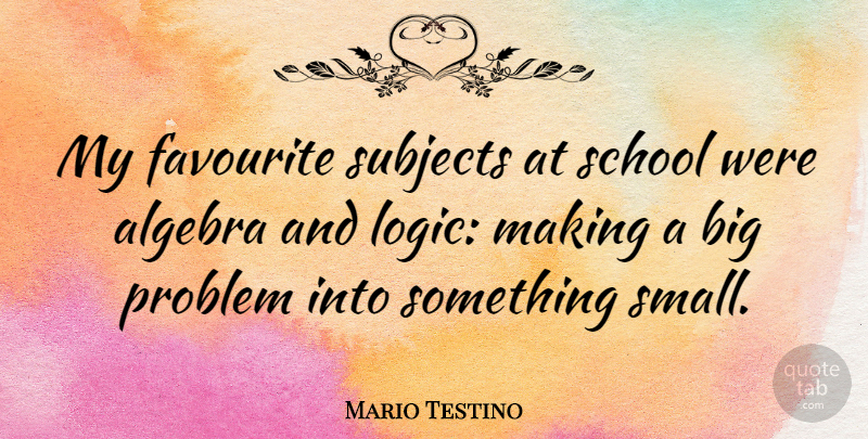Mario Testino Quote About School, Logic, Problem: My Favourite Subjects At School...