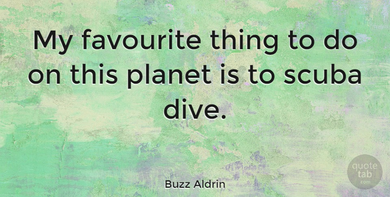 Buzz Aldrin Quote About Scuba Divers, Favourite, Planets: My Favourite Thing To Do...