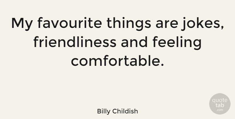 Billy Childish Quote About Feelings, Favourite, Comfortable: My Favourite Things Are Jokes...