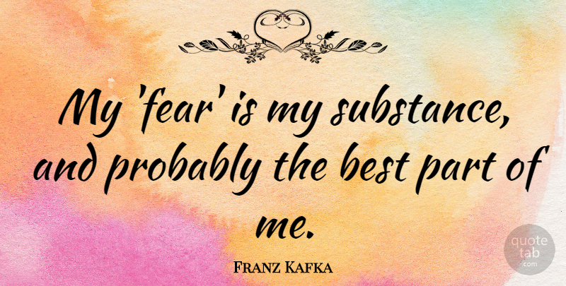 Franz Kafka Quote About Fear, Fearless, Substance: My Fear Is My Substance...