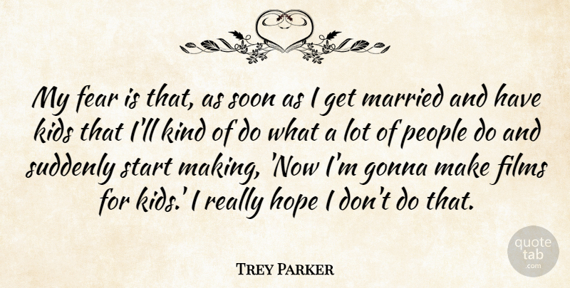 Trey Parker Quote About Kids, People, Kind: My Fear Is That As...