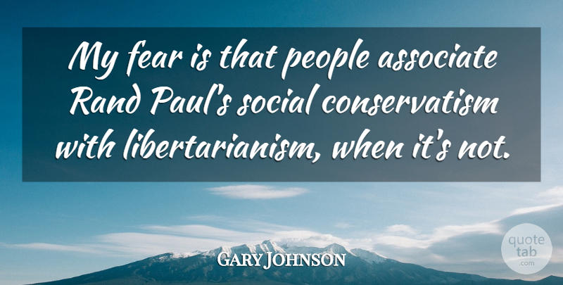 Gary Johnson Quote About Fear, People, Rand: My Fear Is That People...