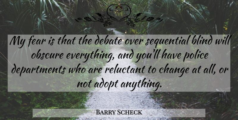Barry Scheck Quote About Adopt, Blind, Change, Debate, Fear: My Fear Is That The...