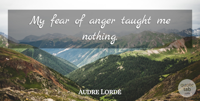 Audre Lorde Quote About Anger, Taught: My Fear Of Anger Taught...