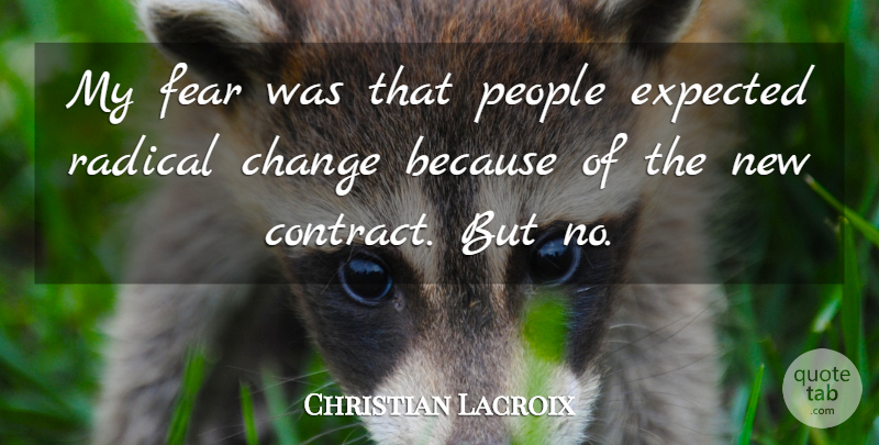 Christian Lacroix Quote About Change, Expected, Fear, People, Radical: My Fear Was That People...