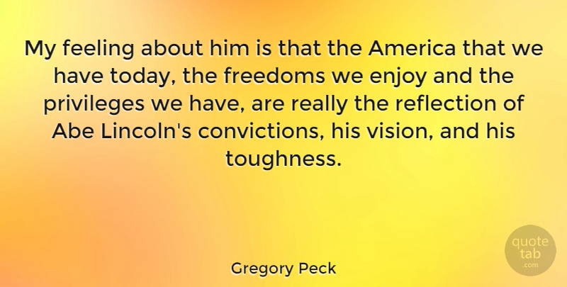 Gregory Peck Quote About Abe, America, Enjoy, Feeling, Freedoms: My Feeling About Him Is...