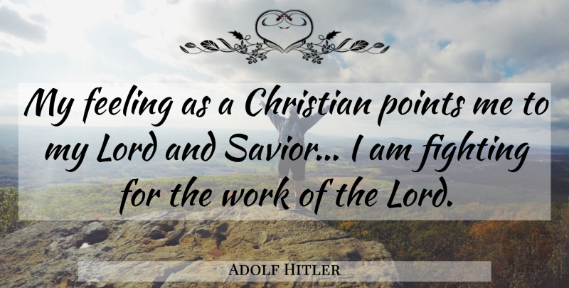 Adolf Hitler Quote About Christian, Fighting, Feelings: My Feeling As A Christian...