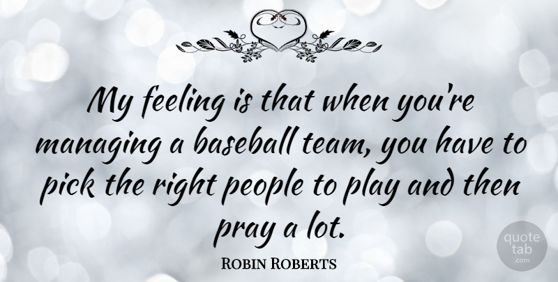 Robin Roberts Quote About American Athlete, Baseball, Managing, People, Pick: My Feeling Is That When...