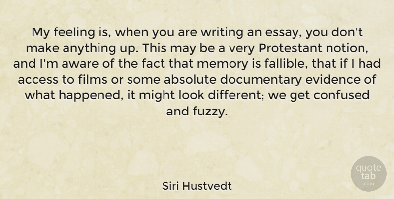 Siri Hustvedt Quote About Absolute, Access, Aware, Evidence, Fact: My Feeling Is When You...