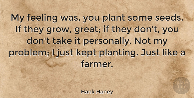 Hank Haney Quote About Feelings, Problem, Plant: My Feeling Was You Plant...