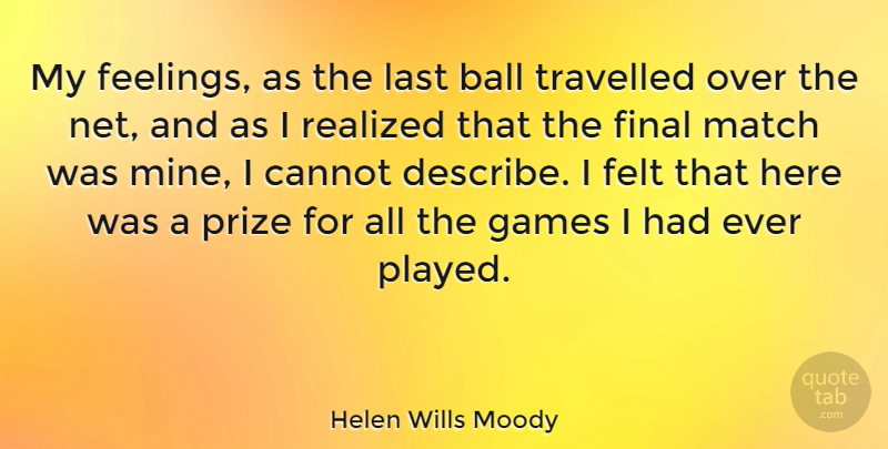 Helen Wills Moody Quote About Cannot, Felt, Final, Games, Last: My Feelings As The Last...