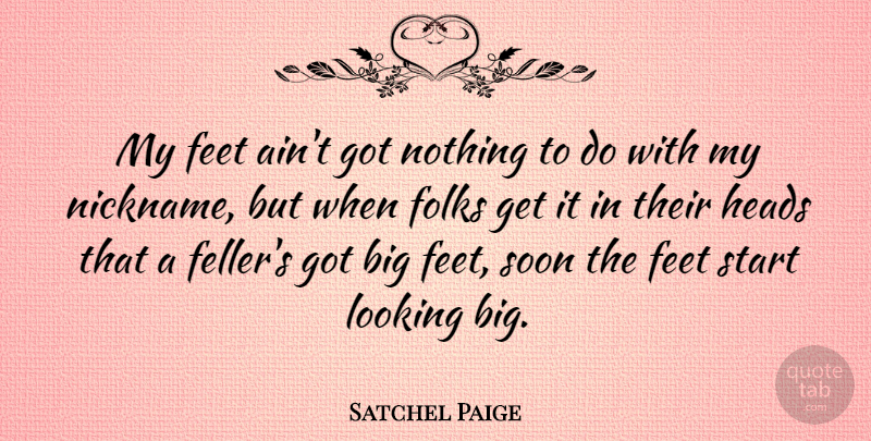 Satchel Paige Quote About Sports, Feet, Nicknames: My Feet Aint Got Nothing...