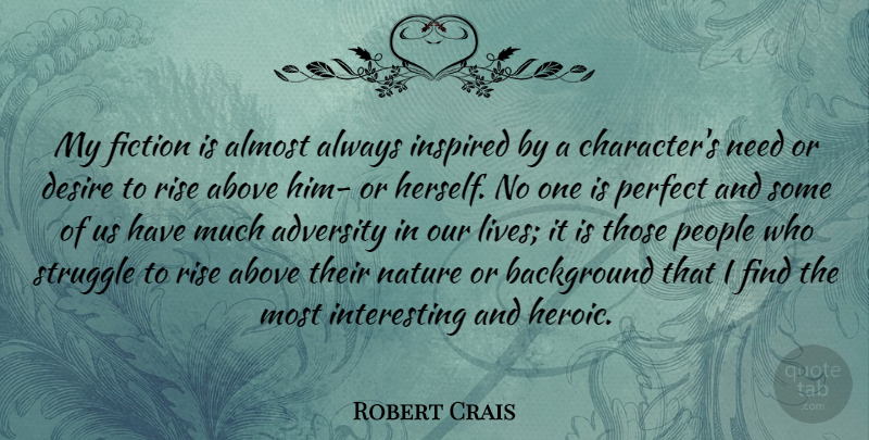 Robert Crais Quote About Struggle, Character, Adversity: My Fiction Is Almost Always...