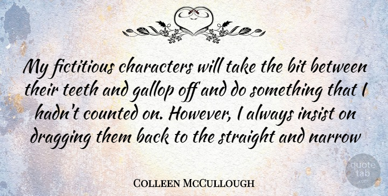 Colleen McCullough Quote About Character, Teeth, Bits: My Fictitious Characters Will Take...