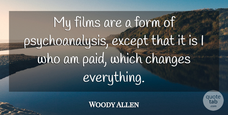Woody Allen Quote About Change, Film, Form: My Films Are A Form...