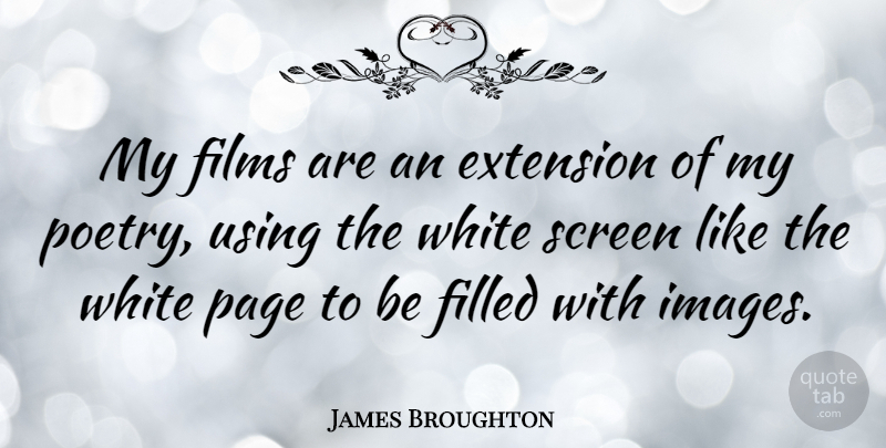 James Broughton Quote About White, Pages, Film: My Films Are An Extension...