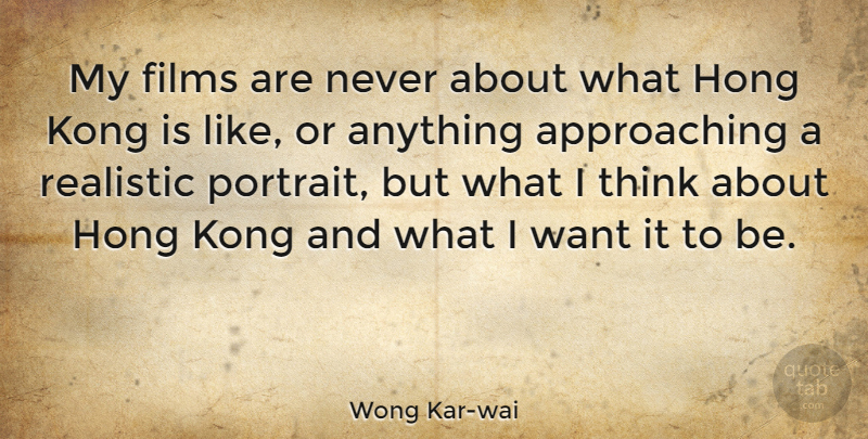 Wong Kar-wai Quote About Thinking, Film, Realistic: My Films Are Never About...