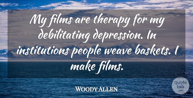 Woody Allen Quote About People, Film, Baskets: My Films Are Therapy For...