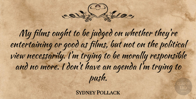Sydney Pollack Quote About Views, Political, Trying: My Films Ought To Be...