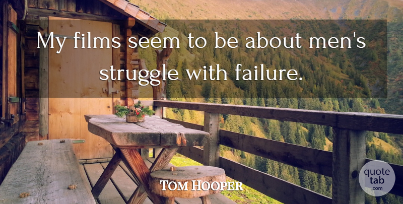Tom Hooper Quote About Failure, Films, Men, Seem: My Films Seem To Be...