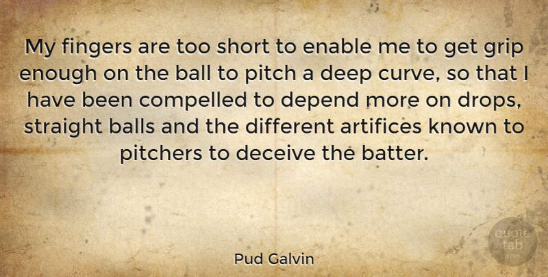 Pud Galvin Quote About Balls, Compelled, Deceive, Depend, Enable: My Fingers Are Too Short...