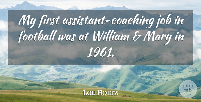 Lou Holtz Quote About Football, Jobs, Coaching: My First Assistant Coaching Job...