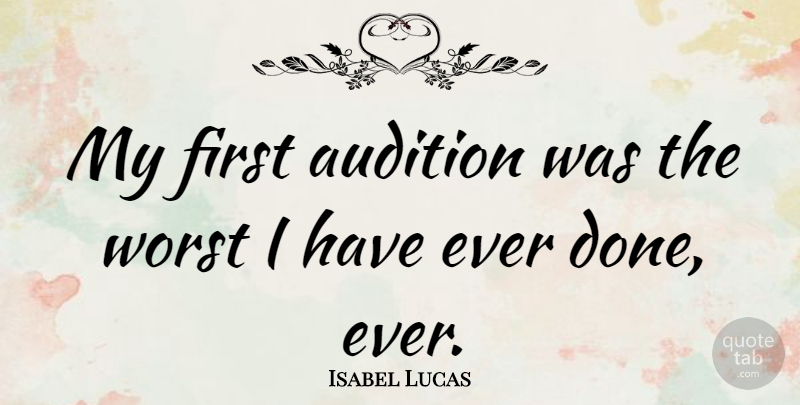Isabel Lucas Quote About Auditions, Done, Firsts: My First Audition Was The...
