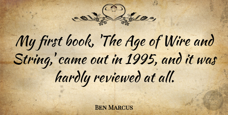 Ben Marcus Quote About Book, Wire, Age: My First Book The Age...