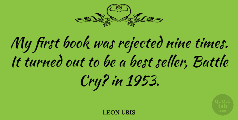 Leon Uris Quote About Book, Battle, Nine: My First Book Was Rejected...