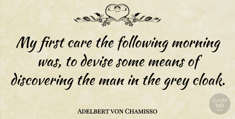 Adelbert von Chamisso Quote About Care, Devise, Following, Grey, Man: My First Care The Following...