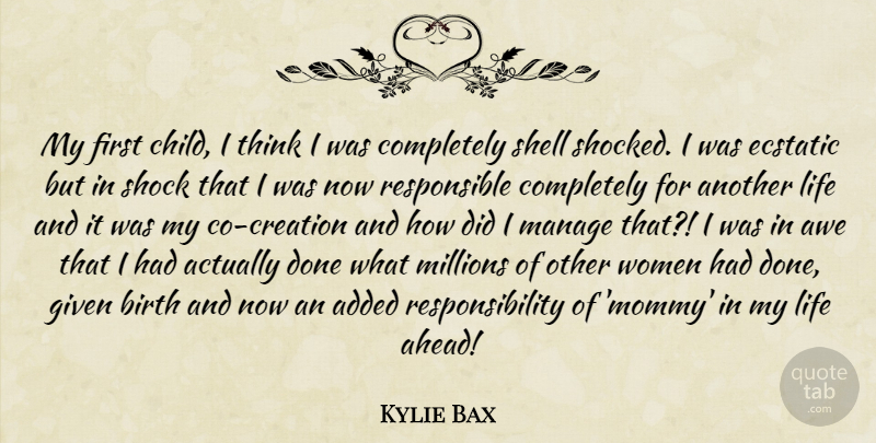 Kylie Bax Quote About Added, Awe, Birth, Ecstatic, Given: My First Child I Think...