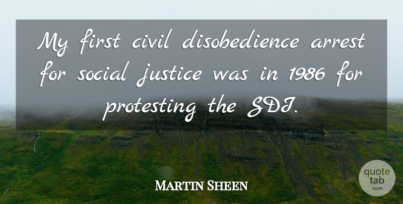 Martin Sheen Quote About Justice, Firsts, Social: My First Civil Disobedience Arrest...