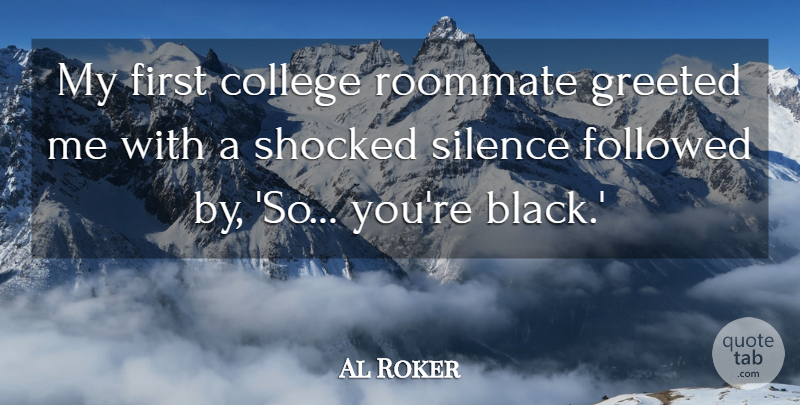 Al Roker Quote About American Entertainer, Followed, Shocked: My First College Roommate Greeted...