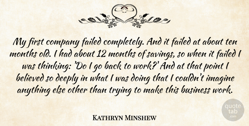 Kathryn Minshew Quote About Thinking, Trying, Months: My First Company Failed Completely...