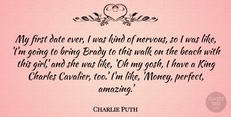 Charlie Puth Quote About Amazing, Beach, Brady, Bring, Charles: My First Date Ever I...
