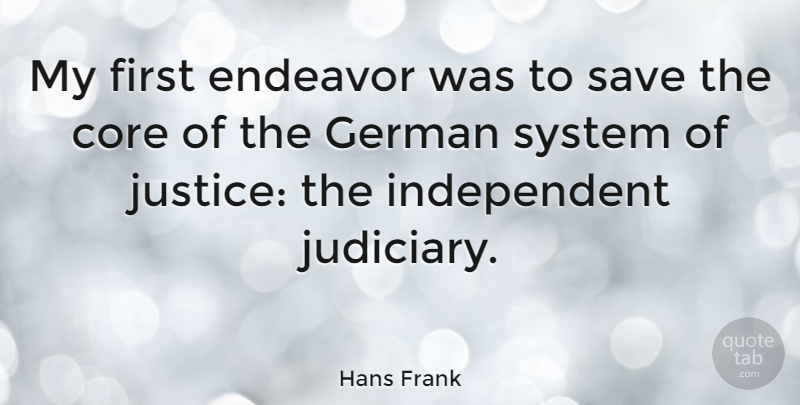 Hans Frank Quote About Independent, Justice, Firsts: My First Endeavor Was To...