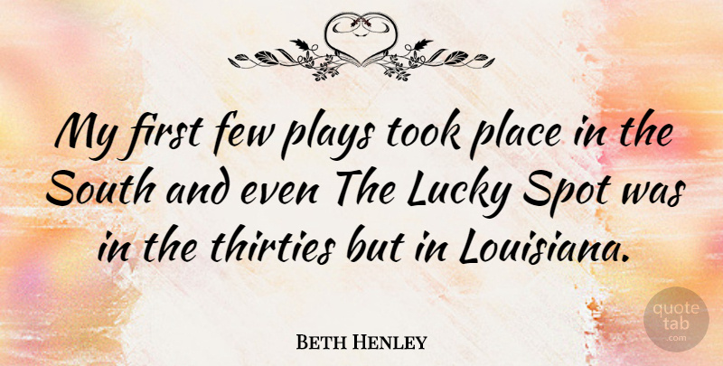 Beth Henley Quote About Play, Firsts, Lucky: My First Few Plays Took...