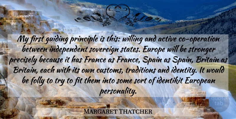 Margaret Thatcher Quote About Independent, Guiding Principles, Europe: My First Guiding Principle Is...