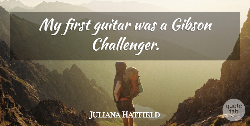 Juliana Hatfield Quote About Guitar, Firsts: My First Guitar Was A...