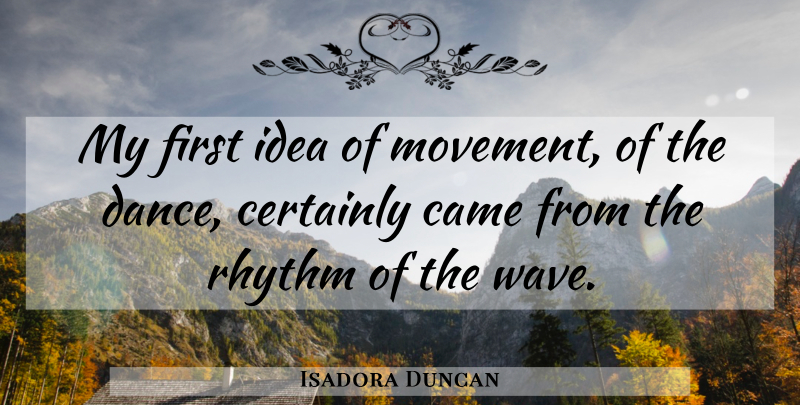 Isadora Duncan Quote About Ideas, Firsts, Movement: My First Idea Of Movement...