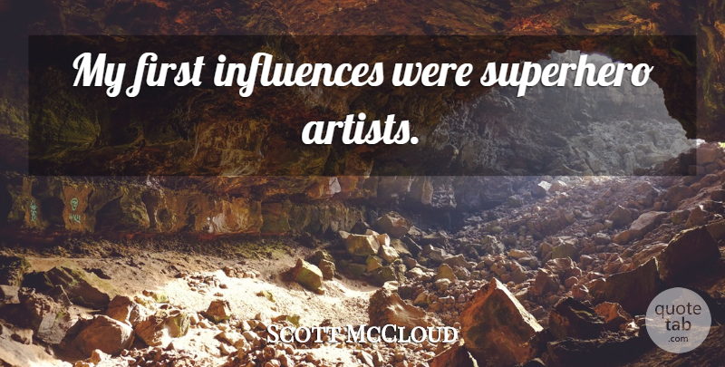 Scott McCloud Quote About Artist, Superhero, Firsts: My First Influences Were Superhero...
