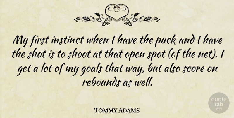 Tommy Adams Quote About Goals, Instinct, Open, Puck, Rebounds: My First Instinct When I...