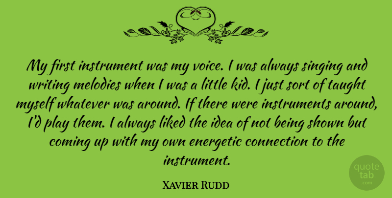 Xavier Rudd Quote About Coming, Connection, Energetic, Instrument, Liked: My First Instrument Was My...