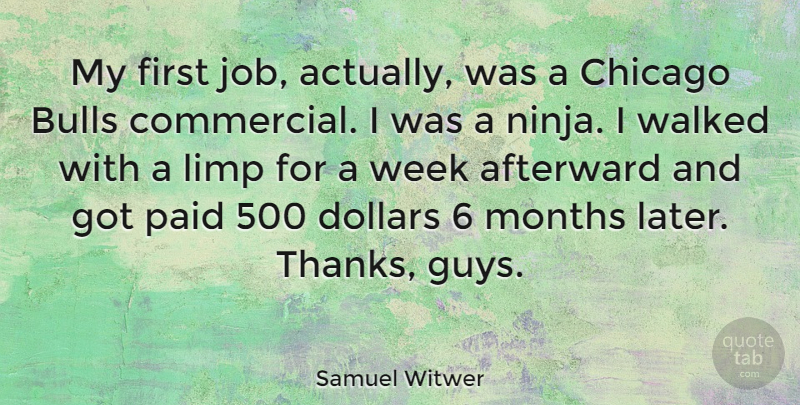 Samuel Witwer Quote About Bulls, Dollars, Limp, Months, Paid: My First Job Actually Was...