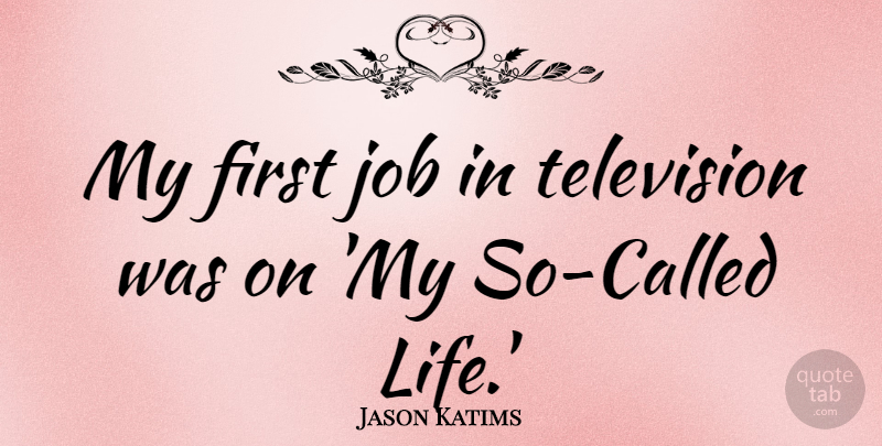 Jason Katims Quote About Job, Life: My First Job In Television...