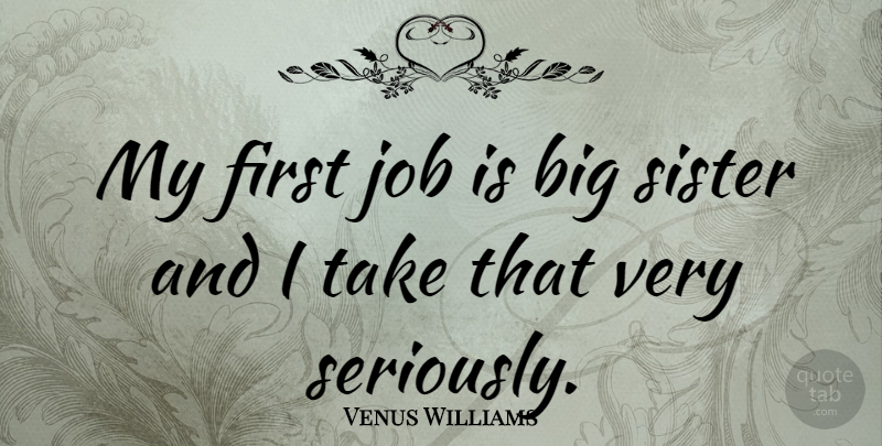 Venus Williams Quote About Jobs, Big Sister, Firsts: My First Job Is Big...