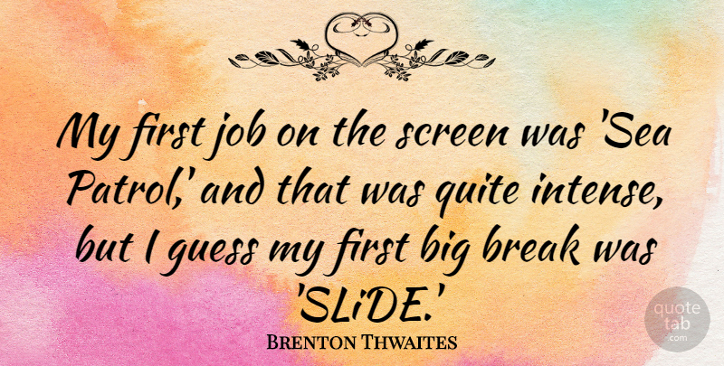 Brenton Thwaites Quote About Break, Guess, Job, Quite, Screen: My First Job On The...