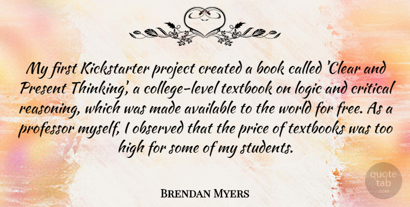 Brendan Myers Quote About Available, Created, Critical, High, Logic: My First Kickstarter Project Created...