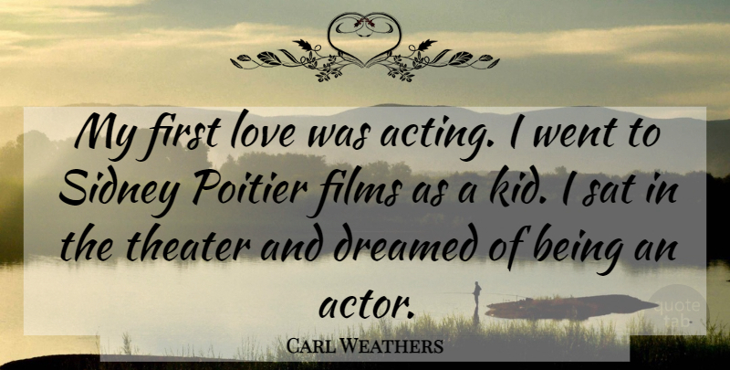 Carl Weathers Quote About Dreamed, Films, Love, Sat: My First Love Was Acting...